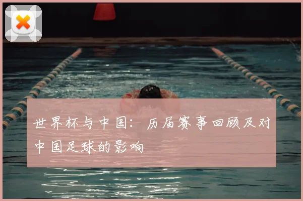 世界杯与中国：历届赛事回顾及对中国足球的影响