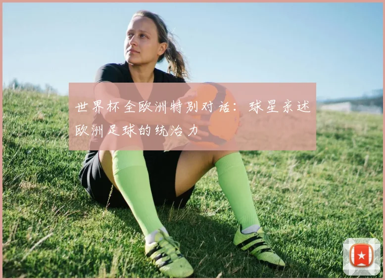 世界杯全欧洲特别对话:球星亲述欧洲足球的统治力