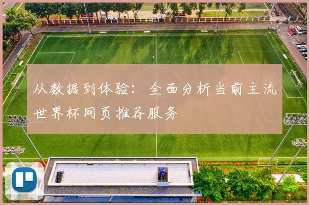从数据到体验：全面分析当前主流世界杯网页推荐服务
